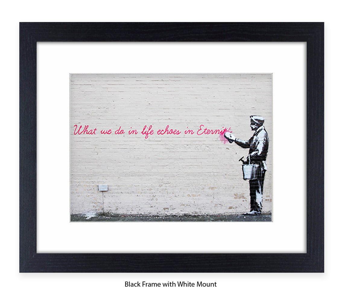 What We Do Echoes in Eternity - Mounted & Framed Banksy Print