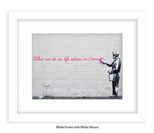 What We Do Echoes in Eternity - Mounted & Framed Banksy Print
