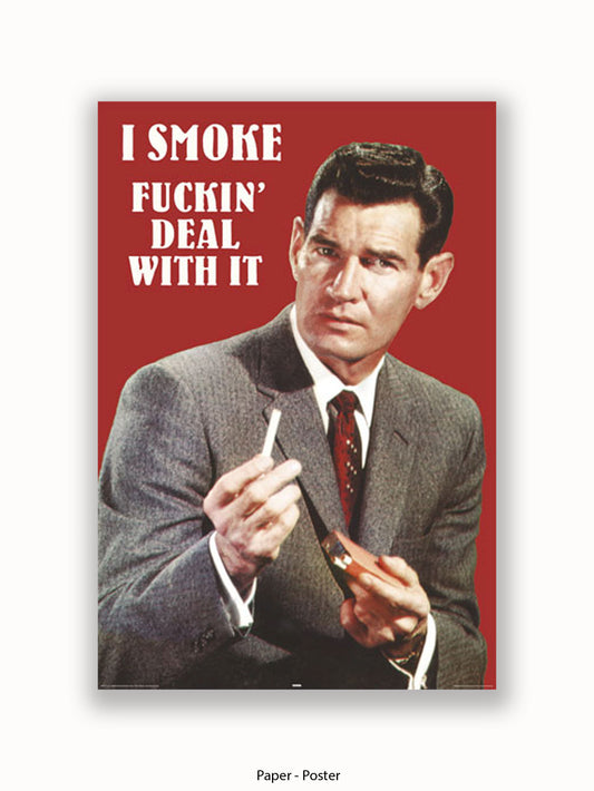 I Smoke Fxxx'in Deal With it Poster
